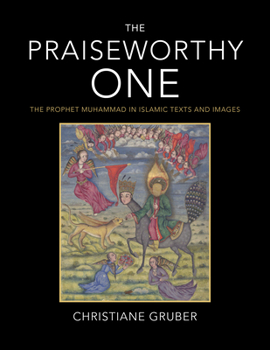 Hardcover The Praiseworthy One: The Prophet Muhammad in Islamic Texts and Images Book