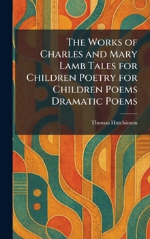 The Works of Charles and Mary Lamb Tales for Children Poetry for Children Poems Dramatic Poems