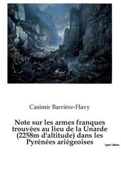 Paperback Note sur les armes franques trouvées au lieu de la Unarde (2258m d'altitude) dans les Pyrénées ariégeoises: Une hypothèse plausible pour la localisati [French] Book