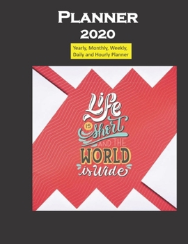 Planner 2020 Life is short and World is Wide quote: Yearly, Monthly, Weekly, Daily and Hourly Planner size 8.5 Inch x 11 Inch from 99 books