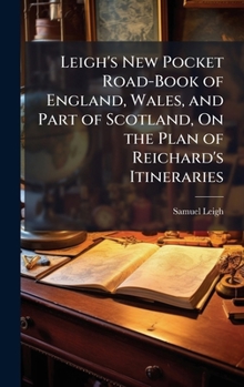 Hardcover Leigh's New Pocket Road-Book of England, Wales, and Part of Scotland, On the Plan of Reichard's Itineraries Book