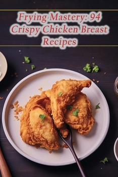 Paperback Frying Mastery: 94 Crispy Chicken Breast Recipes Book