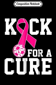 Composition Notebook: Pink Ribbon Kick For A Cure Soccer Ball Journal/Notebook Blank Lined Ruled 6x9 100 Pages