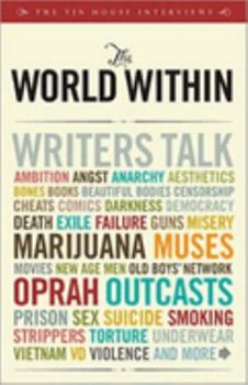 The World Within: Writers Talk Ambition, Angst, Aesthetics, Bones, Books, Beautiful Bodies, Censorship, Cheats, Comics, Darkness, Democracy, Death, Exile, ... Men, Old Boys' Network, Oprah, Outcasts..
