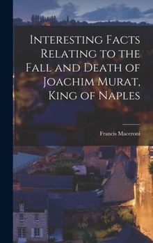 Hardcover Interesting Facts Relating to the Fall and Death of Joachim Murat, King of Naples Book