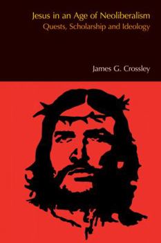 Jesus in an Age of Neoliberalism: Quests, Scholarship and Ideology - Book  of the BibleWorld