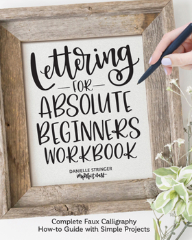 Paperback Lettering for Absolute Beginners Workbook: Complete Faux Calligraphy How-To Guide with Simple Projects Book