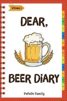 Paperback Dear, Beer Diary: Make An Awesome Month With 31 Best Beer Recipes! (Beer Tasting Book, Beer Making Book, Beer Brewing Recipe, Book Beer Book