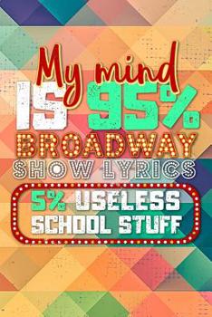 Paperback My Mind Is 95% Broadway Show Lyrics And 5% Useless School Stuff: Theater Notebook For Girls Book