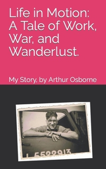 Paperback Life in Motion: A Tale of Work, War, and Wanderlust: My Story, by Arthur Osborne Book