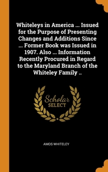 Hardcover Whiteleys in America ... Issued for the Purpose of Presenting Changes and Additions Since ... Former Book was Issued in 1907. Also ... Information Rec Book