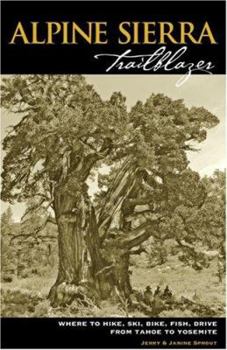 Paperback Alpine Sierra Trailblazer: Where to Hike, Ski, Bike, Fish, Drive from Tahoe to Yosemite, 5th Edition Book
