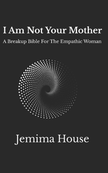 Paperback I Am Not Your Mother: The Breakup Bible for Empathic Women Book