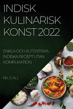 Paperback Indisk Kulinarisk Konst 2022: Enkla Och Autentiska Indiska Recept Utan Komplikation [Swedish] Book