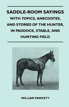Paperback Saddle-Room Sayings - With Topics, Anecdotes, and Stories of the Hunter, in Paddock, Stable, and Hunting Field Book