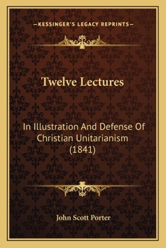 Paperback Twelve Lectures: In Illustration And Defense Of Christian Unitarianism (1841) Book