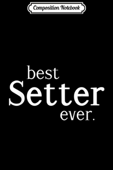 Composition Notebook: Best Setter Ever Sarcastic Volleyball Player Sport Gift  Journal/Notebook Blank Lined Ruled 6x9 100 Pages