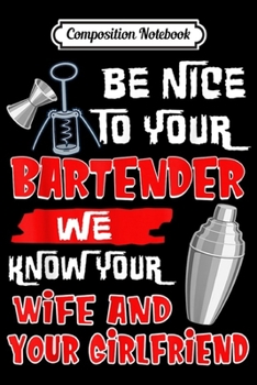 Paperback Composition Notebook: Be Nice To Your Bartender We Know Your Wife And Girlfriend Journal/Notebook Blank Lined Ruled 6x9 100 Pages Book