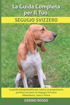 Paperback La Guida Completa per Il Tuo Segugio Svizzero: La guida indispensabile per essere un proprietario perfetto ed avere un Segugio Svizzero Obbediente, Sa [Italian] Book