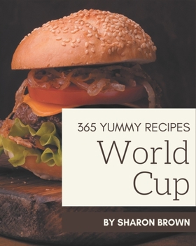 Paperback 365 Yummy World Cup Recipes: Make Cooking at Home Easier with Yummy World Cup Cookbook! Book