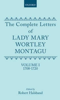 The Complete Letters of Lady Mary Wortley Montagu: Vol 1: 1708-20