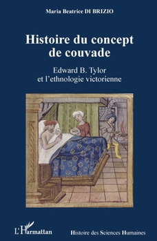 Histoire du concept de couvade: Edward B. Tylor et l'ethnologie victorienne (Histoire Des Sciences Humaines) (French Edition)