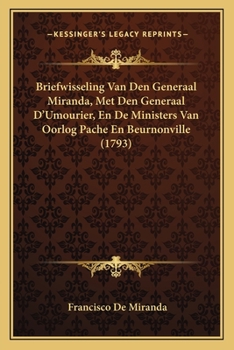 Paperback Briefwisseling Van Den Generaal Miranda, Met Den Generaal D'Umourier, En De Ministers Van Oorlog Pache En Beurnonville (1793) [Dutch] Book