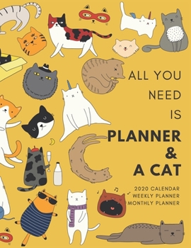 All You Need Is PLANNER & CAT Weekly and Monthly Planner: Cute Cat Themed Calendar Daily Agenda and Organizer V.1 | Jan 1, 2020 to Dec 31, 2020 Cute Cat Lover  Doodle Design