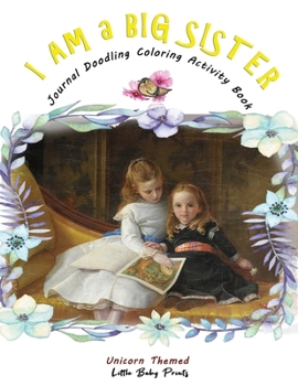 I am a Big Sister - Unicorn Themed Journal Doodling Coloring Activity Book: Promoted to Big Sis Announcement | Keepsake Book for little girl age 2-4 ... sibling gift | Vintage Girls Story Telling