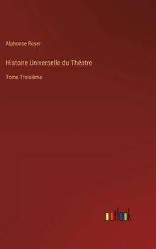 Hardcover Histoire Universelle du Théatre: Tome Troisième [French] Book