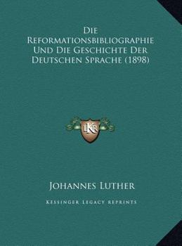 Hardcover Die Reformationsbibliographie Und Die Geschichte Der Deutschen Sprache (1898) [German] Book