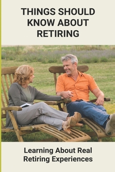 Paperback Things Should Know About Retiring: Learning About Real Retiring Experiences: Real Retirement Stories Book