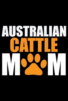 Paperback Australian Cattle Mom: Cool Australian Cattle Dog Journal Notebook - Australian Cattle Puppy Lover Gifts - Funny Australian Cattle Dog Notebo Book
