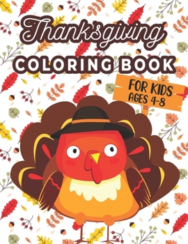 Thanksgiving Coloring Book For Kids Ages 4-8: A Collection of 40 Funny and Adorable Happy Thanksgiving Turkey, Pumpkins, Autumn Leaves, Holiday Dinner and More Coloring Pages for Kids and Girls !