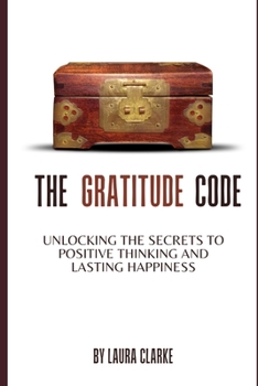 Paperback The Gratitude Code: Unlocking the Secrets to Positive Thinking and Lasting Happiness Book