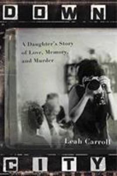 Hardcover Down City: A Daughter's Story of Love, Memory, and Murder Book