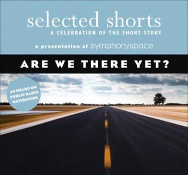 Selected Shorts: Are We There Yet? (Selected Shorts: A Celebration of the Short Story) - Book  of the Selected Shorts