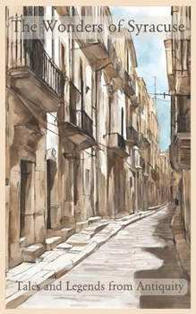 The Wonders of Syracuse: Tales and Legends from Antiquity