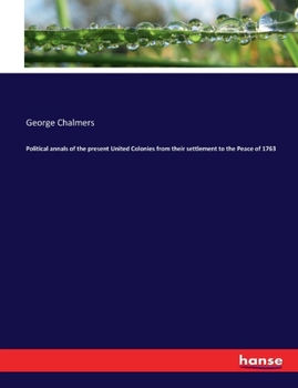 Paperback Political annals of the present United Colonies from their settlement to the Peace of 1763 Book