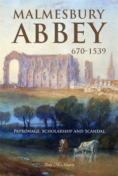 Hardcover Malmesbury Abbey 670-1539: Patronage, Scholarship and Scandal Book