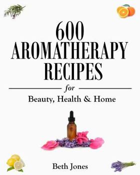 Paperback 600 Aromatherapy Recipes: For Beauty, Health & Home Book