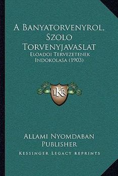 Paperback A Banyatorvenyrol, Szolo Torvenyjavaslat: Eloadoi Tervezetenek Indokolasa (1903) [Hungarian] Book