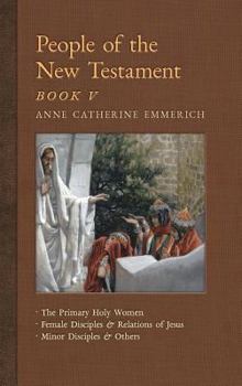 Hardcover People of the New Testament, Book V: The Primary Holy Women, Major Female Disciples and Relations of Jesus, Minor Disciples & Others Book