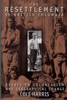 The Resettlement of British Columbia: Essays on Colonialism & Geographical Change