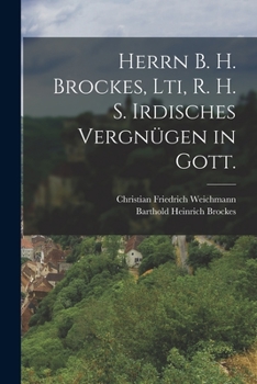 Paperback Herrn B. H. Brockes, Lti, R. H. S. Irdisches Vergnügen in Gott. [German] Book
