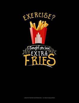 Paperback Exercise? I Thought You Said Extra Fries!: Graph Paper Notebook - 1/2 Inch Squares Book