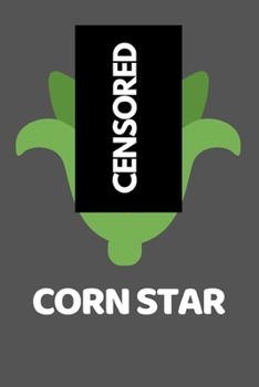 Censored Corn Star: Funny Corn Notebook/Journal (6” X 9”)