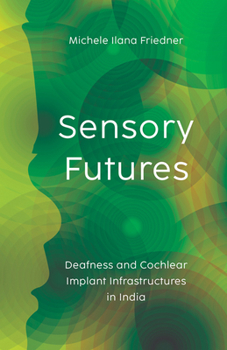 Paperback Sensory Futures: Deafness and Cochlear Implant Infrastructures in India Book