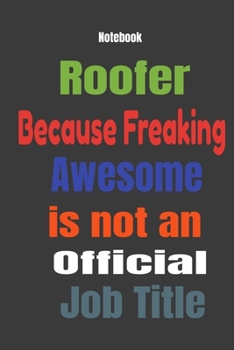 Roofer Because Freaking Awesome is not an Official Job Title: Journal Notebook