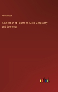 Hardcover A Selection of Papers on Arctic Geography and Ethnology Book